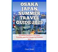 Osaka Japan Summer Travel Guide 2025: A Vibrant Blend of Festivals, Flavors, and Fun Under the Summer Sun