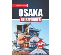 Osaka Reiseführer 2026: Entdecken Sie Essen, Kultur, versteckte Schätze, Tagesausflüge und einfache Reiserouten in Japan