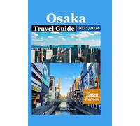 Osaka Travel Guide 2025/2026 Expo Edition: The Ultimate Insider's Handbook to Food, Culture, and Adventure in Japan’s Vibrant City