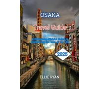 OSAKA TRAVEL GUIDE 2025: A District-by-District Guide to Discovering the Soul of the City