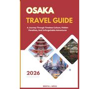 OSAKA TRAVEL GUIDE 2026: A JOURNEY THROUGH TIMELESS CULTURE, HIDDEN PARADISES, AND UNFORGETTABLE ADVENTURES