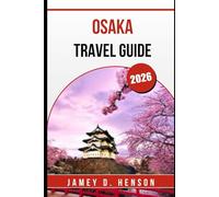 OSAKA TRAVEL GUIDE 2026: Explore Local Culture, Food, and Unforgettable Attractions in Japan's Lively City