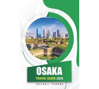 Osaka Travel Guide 2026: Exploring History, Local Cuisine, Festivals, and Top Attractions in Japan’s City