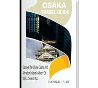 OSAKA TRAVEL GUIDE: Discover The Culture, Cuisine, And Attraction In Japan's Vibrant City With A Detailed Map