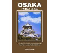 OSAKA TRAVEL GUIDE: Exploring Osaka: From Ancient Temples to Neon Streets in the Nation’s Kitchen