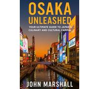 OSAKA UNLEASHED: Your Ultimate Guide to Japan’s Culinary and Cultural Capital