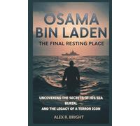 OSAMA BIN LADEN: The Final Resting Place: Uncovering the Secrets of His Sea Burial and the Legacy of a Terror Icon
