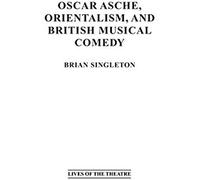 Oscar Asche, Orientalism, And British Musical Comedy