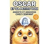 Oscar et sa petite voix Anxiété et angoisses chez l’enfant: 18 histoires illustrées pour faire face à la peur, à la pression scolaire et au regard des autres - de 7 à 10 ans