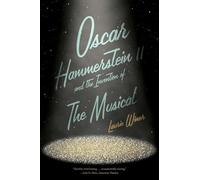 Oscar Hammerstein II and the Invention of the Musical