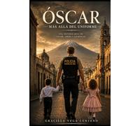 ÓSCAR MÁS ALLÁ DEL UNIFORME: UNA HISTORIA REAL DE VALOR, AMOR Y SACRIFICIO