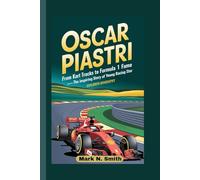 OSCAR PIASTRI: From Kart Tracks to Formula 1 Fame - The Inspiring Story of a Young Racing Star, Children Biography