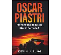 OSCAR PIASTRI: The Making of a Modern Formula 1 Driver - From Rookie to McLaren’s Rising Star