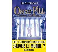 Oscar Pill - tome 3 Le secret des éternels - Eli Anderson - Albin Michel Jeunesse - broché - Roman adolescent dès 13 ans