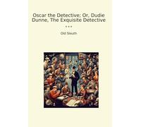 Oscar the Detective; Or, Dudie Dunne, The Exquisite Detective