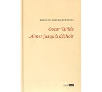 Oscar Wilde aimer jusqu'à déchoir Aimer jusqu'à déchoir - Rodolfo Marcos-Turnbull - Epel Eds - broché - Essai