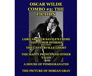Oscar Wilde Combo #2: The Fiction: Lord Arthur Savile's Crime and Other Stories including The Canterville Ghost/The Happy Prince and Other Tales/A House of Pomegranates/The Picture of Dorian Gray