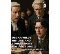OSCAR WILDE HIS LIFE AND CONFESSIONS (Annotated): VOLUME 1 AND 2