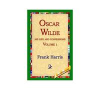 Oscar Wilde, His Life And Confessions, Volume 1
