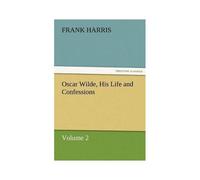 Oscar Wilde, His Life And Confessions Volume 2