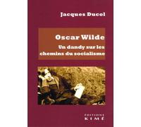 Oscar Wilde. Un dandy sur les chemins du socialisme - Jacques Ducol - Kime - broché - Essai