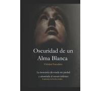 Oscuridad De Un Alma Blanca: La Inocencia Devorada Sin Piedad Y Arrastrada Al Oscuro Infierno (Spanish Edition)