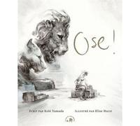 Ose ! Kobi Yamada (Auteur), Elise Hurst (Illustration)