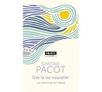 Ose la vie nouvelle !: Les chemins de nos Pâques