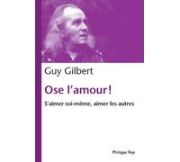 Ose l'amour! S'aimer soi-même, aimer les autres - Guy Gilbert - Philippe Rey - broché - Essai
