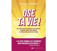 Ose ta vie ! - 35 clés pour bouger son corps, vibrer avec son coeur et écouter son intuition Nathalie Le Borgne (Auteur)