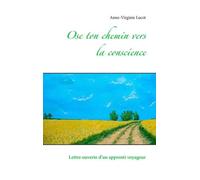 Ose Ton Chemin Vers La Conscience - Lettre Ouverte D'un Apprenti Voyageur