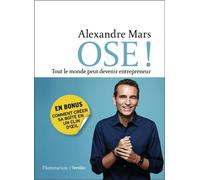 Ose ! Tout le monde peut devenir entrepreneur - Alexandre Mars - Flammarion - broché - Guide