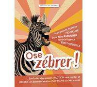 Ose zébrer ! Mes secrets de zèbre heureuse pour faire rayonner ton intelligence émotionnelle: Sortir du cadre, passer à l’ACTION sans cogiter et ... ni IKIGAÏ). Témoignages, astuces, exercices.