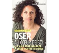 Oser au coeur de soi: 9 mois pour incarner votre identité profonde