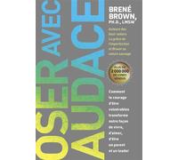 Oser avec audace - Comment le courage d'être vulnérables transforme notre façon de vivre, d'aimer, d'être un parent et un leader - Brené Brown - Beliveau Editeur - broché - Guide
