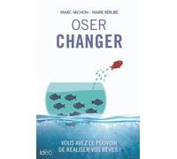 Marc Vachon et Marie Bérubé – Oser changer – Vous avez le pouvoir de réaliser vos rêves !