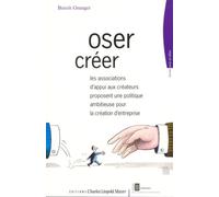 Oser créer Les associations d'appui aux créateurs proposent une politique ambitieuse pour la création d'entreprise - Benoît Granger - Mayer Charles Leopold Eds - broché - Livre