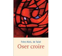 Oser croire - fr. Alois - Presses De Taize - broché - Essai