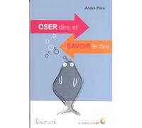 Oser dire... et savoir le dire !