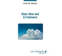 Oser dire oui à l'univers - Irma Makongue Wonja - Les Impliqués - broché - Guide