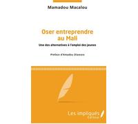 Oser entreprendre au Mali Une des alternatives à l'emploi des jeunes - Mamadou Macalou - Les Impliqués - broché - Guide