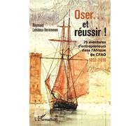 Oser... et réussir ! 75 aventures d'entrepreneurs dans l'Afrique de CFAO 1852-2016 - 1852-2016 - Raymond Lehideux Vernimmen - L'harmattan - broché - Guide