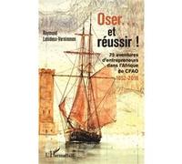 Oser... et réussir ! 75 aventures d'entrepreneurs dans l'Afrique de CFAO 1852-2016 - 1852-2016 - Raymond Lehideux Vernimmen - L'harmattan - broché - Guide
