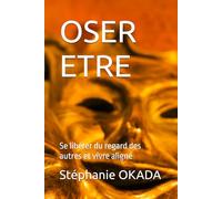 OSER ETRE: Se libérer du regard des autres et vivre aligné