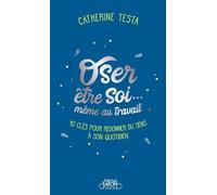 Oser Être Soi - Même Au Travail - 10 Clés Pour Redonner Du Sens À Son Quotidien