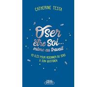 Oser Être Soi - Même Au Travail - 10 Clés Pour Redonner Du Sens À Son Quotidien