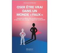 Oser être vrai dans un monde "faux" - Comment se libérer des conditionnements et répondre avec courage à l'appel de l'authenticité Pascale Dufresne (Auteur)