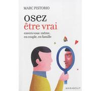 Oser être vrai: Vérité et conséquences, envers soi, en couple et en famille