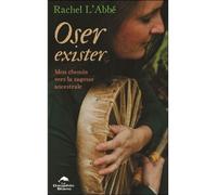 Oser exister - Mon chemin vers la sagesse ancestrale - Rachel L'Abbé - Dauphin Blanc - broché - Essai