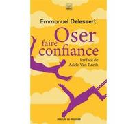 Oser faire confiance Emmanuel Delessert (Auteur), Adèle Van Reeth (Préface)